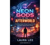 Neon Gods of the Afterworld: How We Can Reclaim Meaning, Power, and Humanity in a Digitally Engineered Age of Illusion