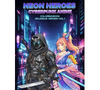 Neon Heroes: Cyberpunk Anime Coloring Book for Teens - 40 Unique Futuristic Characters | Creative Activity Book Ages 8-14 (Vol.1) (Neon Heroes Universe)