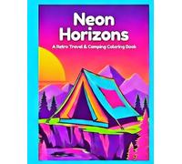 Neon Horizons Coloring Book: Retro Travel & Camping Coloring Book for Adults | 25 Bold Vaporwave Outdoor Adventures with Practice Pages, Color Guides & Easy Relaxing Designs