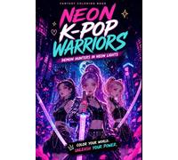 Neon K-Pop Warriors Coloring Book: A Futuristic Fantasy Coloring Book with Music-Inspired Heroines, Magical Battles and Neon City Scenes