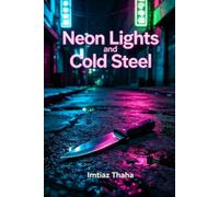 NEON LIGHTS AND COOL STEEL: A High-Stakes Game of Greed, Betrayal, and Murder in the Underworld (Absorbing and Gripping series of Adventure, Suspense, ... and Romance Collection by Imtiaz Thaha)