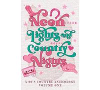 Neon Lights & Country Nights: A 90s Country Anthology: Volume One (Neon Lights & Country Nights: 90s Country Anthology)