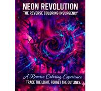 Neon Revolution: The Reverse Coloring Insurgency: A Reverse Coloring Experience: Trace the Light, Forget the Outlines - Creative Stress Relief for Adults