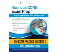 Neonatal CCRN: Pass the Neonatal CCRN Certification Exam on Your First Try with 600 Realistic Practice Questions, 4 Mock Exams, Clear Answer Explanations, and Proven Test-Taking Strategies
