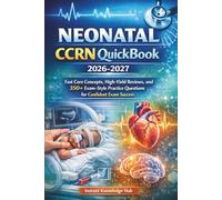 Neonatal CCRN QuickBook 2026-2027: Fast Core Concepts, High-Yield Reviews, and 350+ Exam-Style Practice Questions for Confident Exam Success