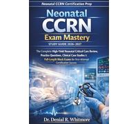 Neonatal CCRN Study Guide 2026-2027: The Complete High-Yield Neonatal Critical Care Review, Practice Questions, Clinical Case Studies & Full-Length Mock Exams for First-Attempt Certification Success