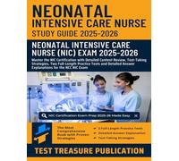 Neonatal Intensive Care Nurse Exam Study Guide 2025-2026: Master the NIC Certification with Detailed Content Review, Test-Taking Strategies, and Two ... Tests with Detailed Answer Explanations