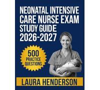 Neonatal Intensive Care Nurse Exam Study Guide 2026-2027: Essential Content Overview, Practice Question Set, Answer Keys, and Comprehensive Explanations