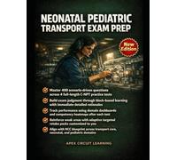 NEONATAL PEDIATRIC TRANSPORT EXAM PREP: SCENARIO-DRIVEN MASTERY FOR THE NEONATAL PEDIATRIC TRANSPORT (C-NPT) CERTIFICATION EXAM
