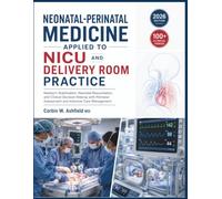 NEONATAL-PERINATAL MEDICINE APPLIED TO NICU AND DELIVERY ROOM PRACTICE: Newborn Stabilization, Neonatal Resuscitation, and Clinical Decision Making with Perinatal … and Intensive Care Management