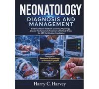 Neonatology Diagnosis and Management: Evidence-Based Textbook Covering Physiology, Disease Mechanisms & Treatment of Critical Illness for ABP Certification Candidates