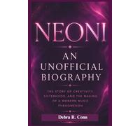 NEONI: AN UNOFFICIAL BIOGRAPHY: The Story of Creativity, Sisterhood, and the Making of a Modern Music Phenomenon