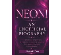 NEONI: AN UNOFFICIAL BIOGRAPHY: The Story of Creativity, Sisterhood, and the Making of a Modern Music Phenomenon