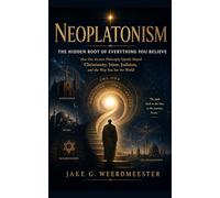 Neoplatonism: The Hidden Root of Everything You Believe: How One Ancient Philosophy Quietly Shaped Christianity, Islam, Judaism, and the Way You See the World