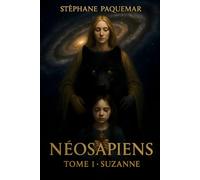Néosapiens TOME 1 - Suzanne: Quand la science rencontre les dieux et les mythes…Les origines oubliées du passé de l’humanité.