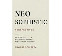 Neosophistic Perspectives: Selected Essays on Historiography and the Scope of Rhetoric