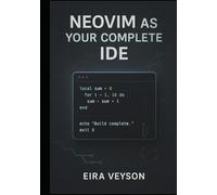 NEOVIM AS YOUR COMPLETE IDE: Build a powerful, customizable development environment with LSP, debugging, Git integration, and modern plugins