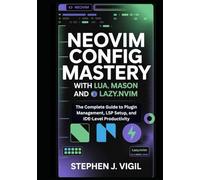 NEOVIM CONFIG MASTERY WITH LUA, MASON, AND LAZY.NVIM: The Complete Guide to Plugin Management, LSP Setup, and IDE-Level Productivity