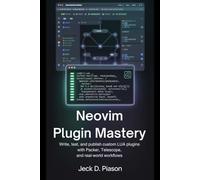 Neovim Plugin Mastery: Write, Test, and Publish Custom Lua Plugins with Packer, Telescope, and Real-World Workflows (Neovim Developer Series)