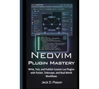 Neovim Plugin Mastery: Write, Test, and Publish Custom Lua Plugins with Packer, Telescope, and Real-World Workflows (Neovim Developer Series)