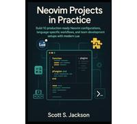 Neovim Projects in Practice: Build 10 production ready Neovim configurations, language specific workflows, and team development setups with modern Lua (Neovim in Practice Series)