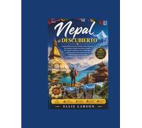 Nepal al descubierto: La guía definitiva para los iniciados en las aventuras del Himalaya, templos ancestrales, pueblos de montaña recónditos, retiros ... panorámicas y viajes inolvidables en el