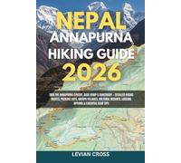 Nepal Annapurna Hiking Guide 2026: Trek the Annapurna Circuit, Base Camp & Sanctuary - Detailed Hiking Routes, Packing Lists, Sherpa Villages, ... & Essential Gear Tips (Levian Hiking Series)