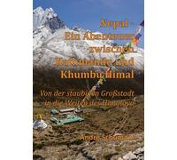 Nepal - Ein Abenteuer zwischen Kathmandu und Khumbu Himal: Von der staubigen Großstadt in die Weiten des Himalaya