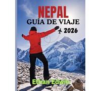 NEPAL GUÍA DE VIAJE 2026: Una guía completa sobre la cultura, la gastronomía y las aventuras del Himalaya