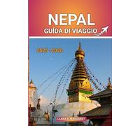 NEPAL GUIDA DI VIAGGIO 2025 2026: Consigli essenziali, le principali attrazioni, i percorsi di trekking, i consigli sulla cultura e la sicurezza per ... alle prime armi e i viaggiatori avventurosi