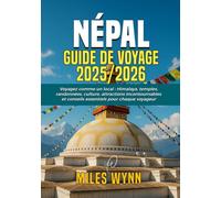 Népal Guide de voyage 2025/2026: Voyagez comme un local : Himalaya, temples, randonnées, culture, attractions incontournables et conseils essentiels pour chaque voyageur