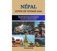 NÉPAL Guide de voyage 2026: Votre guide tout-en-un sur les sommets, la faune, les sites sacrés et les expériences culturelles inoubliables du Népal