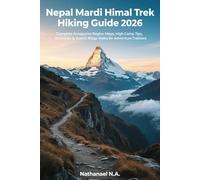 Nepal Mardi Himal Trek Hiking Guide 2026: Complete Annapurna Region Maps, High Camp Tips, Itineraries & Scenic Ridge Walks for Adventure Trekkers (The World Explorer Series)