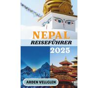 NEPAL REISEFÜHRER 2025: Eine Reise durch Steintempel, Himalaya-Pfade und verborgene Lächeln