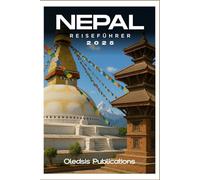 NEPAL REISEFÜHRER 2025: „Planen Sie clever, reisen Sie tief: Entdecken Sie Nepals Kultur, Küche und verborgene Wunder für den ultimativen Urlaub“