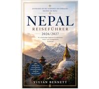 Nepal Reiseführer 2026/2027: Der ultimative Nepal-Reiseführer 2026/2027: Entdecken Sie Himalaya-Abenteuer, uralte Tempel, verborgene Schätze, authentische Küche und die reiche nepalesische Kultur.