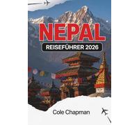 NEPAL REISEFÜHRER 2026: Entdecken Sie Himalaya-Pfade, alte Tempel und das Leben in den Dörfern mit praktischen Reiserouten für Rucksackreisende und Erstbesucher.