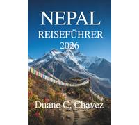 NEPAL REISEFÜHRER 2026: Entdecken Sie versteckte Dörfer, Gipfel und heilige Orte