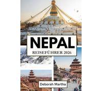 NEPAL Reiseführer 2026: Ihr unverzichtbarer Reiseführer zu Tempeln, Wanderungen und zeitlosen Traditionen in Nepals majestätischen Landschaften