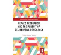Nepal’s Federalism and the Pursuit of Deliberative Democracy (Routledge Studies in South Asian Politics)