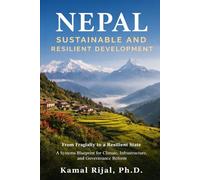 NEPAL: SUSTAINABLE AND RESILIENT DEVELOPMENT: From Fragility to A Resilient State A Systems Blueprint for Climate, Infrastructure, and Governance Reform