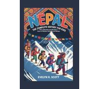 NEPAL: The Complete History for Kids: How a Mountain Land Became a Place of Wisdom, Strength, and Wonder (Collections of books on the histories of Asia Countries)