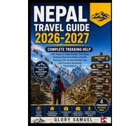 Nepal Travel Guide 2026-2027: Complete Trekking help with Stage by Stage Routes, Trail Maps, Teahouse Accommodation, Permits, Packing Lists, Acclimatization Tips and Practical Himalayan Travel Advice
