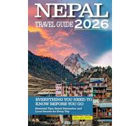 Nepal Travel Guide 2026: Everything You Need to Know Before You Go: Smart Planning, Hidden Gems & Local Secrets for Every Traveler