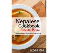 Nepalese Cookbook - Uncover the Rich and Diverse Flavors of Nepal: The Collection of Traditional and Authentic Nepalese Recipes Passed Down from Generations.