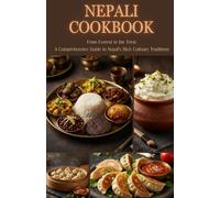Nepali Cookbook: From Everest to the Terai: A Comprehensive Guide to Nepal’s Rich Culinary Traditions