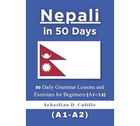 Nepali in 50 Days: 50 Daily Grammar Lessons and Exercises for Beginners (A1-A2) (Nepali Short Stories (CEFR Leveled Language Learning))