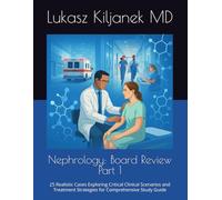 Nephrology: Board Review Part 1: 25 Realistic Cases Exploring Critical Clinical Scenarios and Treatment Strategies for Comprehensive Study Guide (Nephrology Board Review Cases and Questions)