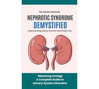 Nephrotic Syndrome Demystified: Understanding Kidney Function and Protein Loss (Mastering Urology: A Complete Guide to Urinary System Disorders)