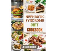 NEPHROTIC SYNDROME DIET COOKBOOK: A Comprehensive Guide To Wholesome Meals Crafted To Improve Kidney Function, Control Fluid Retention, And Boost Energy Naturally
